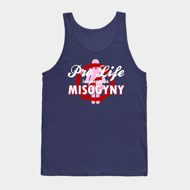 Pro Life Is Steeped In Misogyny Tank Top by PoliticalStickr